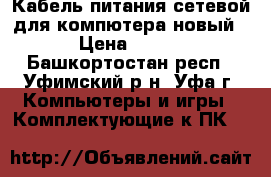  Кабель питания сетевой для компютера новый › Цена ­ 200 - Башкортостан респ., Уфимский р-н, Уфа г. Компьютеры и игры » Комплектующие к ПК   